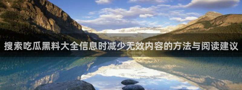 黑料爆料最新:搜索吃瓜黑料大全信息时减少无效内容的方法与阅读建议
