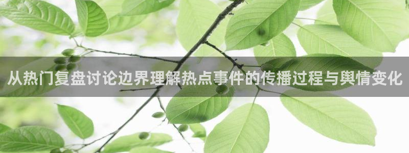 网络热点话题:从热门复盘讨论边界理解热点事件的传播过程与舆情变化